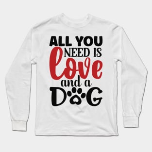 All you need is LOVE and a DOG Long Sleeve T-Shirt